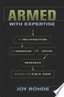 Armed with expertise the militarization of American social research during the Cold War /