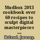 Mudbox 2013 cookbook over 60 recipes to sculpt digital masterpieces like a modern Michelangelo /