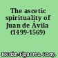 The ascetic spirituality of Juan de Ávila (1499-1569)