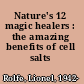 Nature's 12 magic healers : the amazing benefits of cell salts /