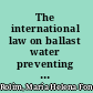 The international law on ballast water preventing biopollution /