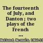 The fourteenth of July, and Danton ; two plays of the French revolution /