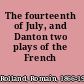 The fourteenth of July, and Danton two plays of the French revolution,