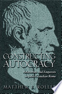 Constructing autocracy : aristocrats and emperors in Julio-Claudian Rome /