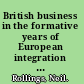British business in the formative years of European integration 1945-1973 /