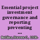 Essential project investment governance and reporting preventing project fraud and ensuring Sarbanes-Oxley compliance /