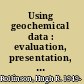 Using geochemical data : evaluation, presentation, interpretation /