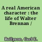 A real American character : the life of Walter Brennan /