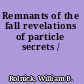 Remnants of the fall revelations of particle secrets /