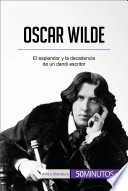 Oscar Wilde : el esplendor y la decadencia de un dandi escritor /
