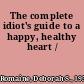 The complete idiot's guide to a happy, healthy heart /