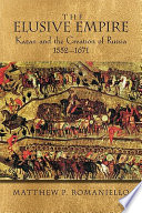 The elusive empire Kazan and the creation of Russia, 1552-1671 /