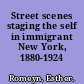 Street scenes staging the self in immigrant New York, 1880-1924 /