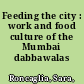 Feeding the city : work and food culture of the Mumbai dabbawalas /