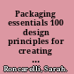 Packaging essentials 100 design principles for creating packages /