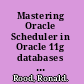 Mastering Oracle Scheduler in Oracle 11g databases schedule, manage, and execute jobs that automate your business processes /