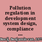 Pollution regulation in development system design, compliance and enforcement /