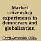 Market citizenship experiments in democracy and globalization /