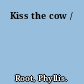 Kiss the cow /