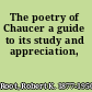 The poetry of Chaucer a guide to its study and appreciation,