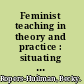 Feminist teaching in theory and practice : situating power and knowledge in poststructural classrooms /