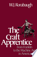 The craft apprentice : from Franklin to the machine age in America /