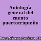 Antología general del cuento puertorriqueño