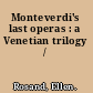 Monteverdi's last operas : a Venetian trilogy /