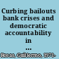 Curbing bailouts bank crises and democratic accountability in comparative perspective /