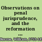 Observations on penal jurisprudence, and the reformation of criminals : with an appendix containing the latest reports of the state-prisons or penitentiaries of Philadelphia, New-York, and Massachusetts, and other documents /