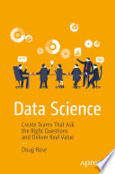 Data Science : Create Teams That Ask the Right Questions and Deliver Real Value /