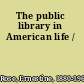The public library in American life /
