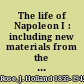 The life of Napoleon I : including new materials from the British official records /