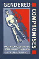 Gendered compromises : political cultures and the state in Chile, 1920-1950 /