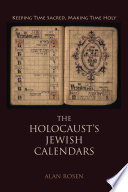 The Holocaust's Jewish calendars : keeping time sacred, making time holy /