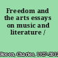 Freedom and the arts essays on music and literature /