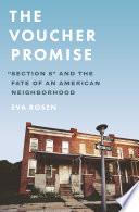 The Voucher Promise "Section 8" and the Fate of an American Neighborhood /