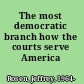 The most democratic branch how the courts serve America /