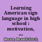 Learning American sign language in high school : motivation, strategies, and achievement /