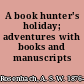 A book hunter's holiday; adventures with books and manuscripts