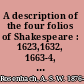 A description of the four folios of Shakespeare : 1623,1632, 1663-4, 1685 in the original bindings, the gift of Mr. P.A.B. Widener and Mrs. Josephine Widener Wichfeld to the Free library of Philadelphia ... /