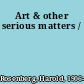 Art & other serious matters /