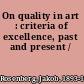On quality in art : criteria of excellence, past and present /