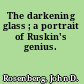 The darkening glass ; a portrait of Ruskin's genius.