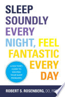 Sleep soundly every night, feel fantastic every day : a doctor's guide to solving your sleep problems /