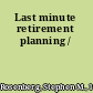 Last minute retirement planning /