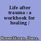 Life after trauma : a workbook for healing /