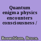 Quantum enigma physics encounters consciousness /