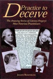 Practice to deceive : the amazing stories of literary forgery's most notorious practitioners /