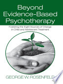 Beyond evidenced-based psychotherapy fostering the eight sources of change in child and adolescent treatment /